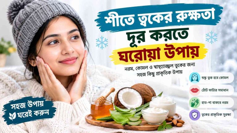 শীতে ত্বকের রুক্ষতা দূর করতে ঘরোয়া উপায়: নরম ও কোমল ত্বক রাখার সহজ গাইড